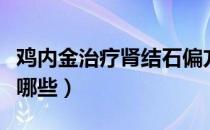 鸡内金治疗肾结石偏方（治疗肾结石的偏方有哪些）