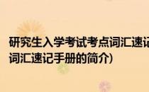 研究生入学考试考点词汇速记手册(关于研究生入学考试考点词汇速记手册的简介)