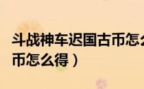 斗战神车迟国古币怎么获得（斗战神车迟国古币怎么得）