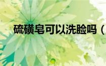 硫磺皂可以洗脸吗（用硫磺皂洗脸好吗）