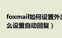 foxmail如何设置外出自动回复（foxmail怎么设置自动回复）