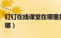 钉钉在线课堂在哪里找出来（钉钉在线课堂在哪）