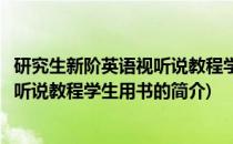 研究生新阶英语视听说教程学生用书(关于研究生新阶英语视听说教程学生用书的简介)