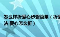 怎么样折爱心步骤简单（折爱心的步骤图解 最简单的爱心折法 爱心怎么折）