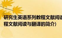 研究生英语系列教程文献阅读与翻译(关于研究生英语系列教程文献阅读与翻译的简介)