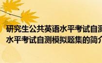 研究生公共英语水平考试自测模拟题集(关于研究生公共英语水平考试自测模拟题集的简介)