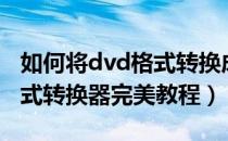 如何将dvd格式转换成mp4（DVD转MP4格式转换器完美教程）