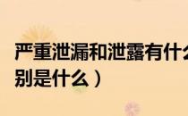 严重泄漏和泄露有什么区别（泄露和泄漏的区别是什么）