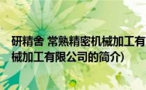 研精舍 常熟精密机械加工有限公司(关于研精舍 常熟精密机械加工有限公司的简介)