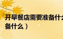 开早餐店需要准备什么设备（开早餐店需要准备什么）