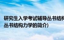 研究生入学考试辅导丛书结构力学(关于研究生入学考试辅导丛书结构力学的简介)