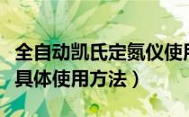 全自动凯氏定氮仪使用说明（自动凯氏定氮仪具体使用方法）