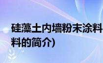 硅藻土内墙粉末涂料(关于硅藻土内墙粉末涂料的简介)