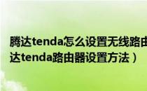 腾达tenda怎么设置无线路由器（tenda路由器怎么设置/腾达tenda路由器设置方法）