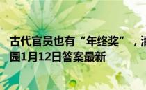 古代官员也有“年终奖”，清朝皇帝一般会给官员发 蚂蚁庄园1月12日答案最新