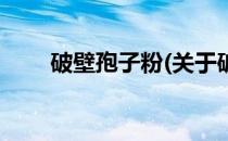 破壁孢子粉(关于破壁孢子粉的简介)