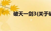 破天一剑3(关于破天一剑3的简介)