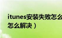 itunes安装失败怎么解决（itunes安装失败怎么解决）
