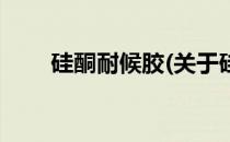 硅酮耐候胶(关于硅酮耐候胶的简介)