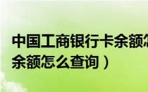 中国工商银行卡余额怎么查（中国工商银行卡余额怎么查询）