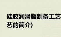 硅胶润滑脂制备工艺(关于硅胶润滑脂制备工艺的简介)