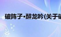 破阵子·醉龙吟(关于破阵子·醉龙吟的简介)