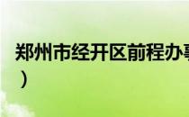 郑州市经开区前程办事处（郑州市经开区官网）