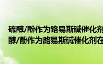 硫醇/酚作为路易斯碱催化剂在不对称反应中的应用(关于硫醇/酚作为路易斯碱催化剂在不对称反应中的应用的简介)