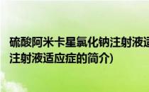 硫酸阿米卡星氯化钠注射液适应症(关于硫酸阿米卡星氯化钠注射液适应症的简介)