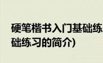 硬笔楷书入门基础练习(关于硬笔楷书入门基础练习的简介)
