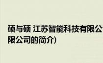 硕与硕 江苏智能科技有限公司(关于硕与硕 江苏智能科技有限公司的简介)