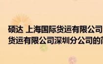 硕达 上海国际货运有限公司深圳分公司(关于硕达 上海国际货运有限公司深圳分公司的简介)