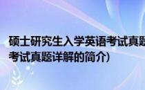 硕士研究生入学英语考试真题详解(关于硕士研究生入学英语考试真题详解的简介)