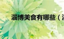 淄博美食有哪些（淄博的美食有哪些）