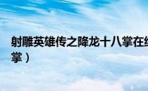 射雕英雄传之降龙十八掌在线观看（射雕英雄传之降龙十八掌）