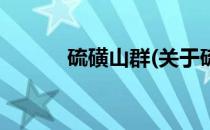 硫磺山群(关于硫磺山群的简介)