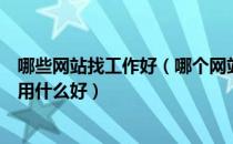 哪些网站找工作好（哪个网站找工作比较靠谱？招聘找工作用什么好）