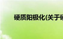 硬质阳极化(关于硬质阳极化的简介)