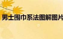 男士围巾系法图解图片（男士围巾系法图解）