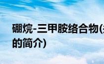 硼烷-三甲胺络合物(关于硼烷-三甲胺络合物的简介)