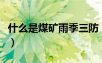 什么是煤矿雨季三防（煤矿雨季三防是哪三防）