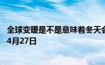 全球变暖是不是意味着冬天会变暖 蚂蚁庄园今日答案早知道4月27日