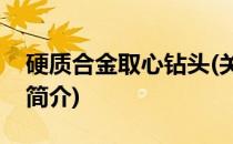 硬质合金取心钻头(关于硬质合金取心钻头的简介)