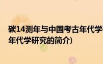碳14测年与中国考古年代学研究(关于碳14测年与中国考古年代学研究的简介)