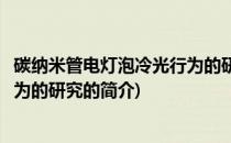 碳纳米管电灯泡冷光行为的研究(关于碳纳米管电灯泡冷光行为的研究的简介)