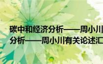 碳中和经济分析——周小川有关论述汇编(关于碳中和经济分析——周小川有关论述汇编的简介)