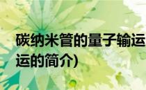 碳纳米管的量子输运(关于碳纳米管的量子输运的简介)