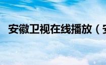 安徽卫视在线播放（安徽卫视在线直播中）
