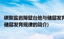 碳酸盐岩障壁台地与储层发育规律(关于碳酸盐岩障壁台地与储层发育规律的简介)