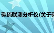碳硫联测分析仪(关于碳硫联测分析仪的简介)